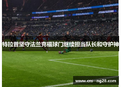 特拉普坚守法兰克福球门继续担当队长和守护神