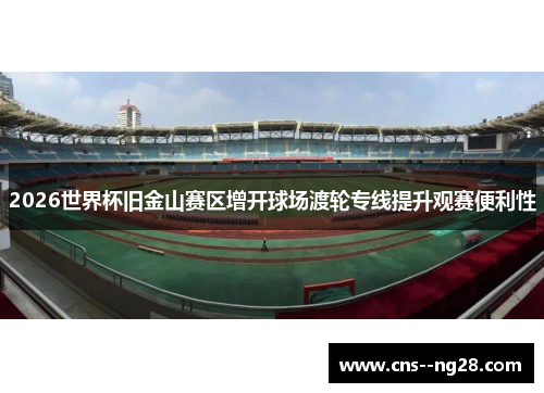 2026世界杯旧金山赛区增开球场渡轮专线提升观赛便利性