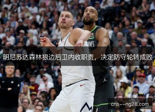 明尼苏达森林狼边后卫内收职责，决定防守轮转成败